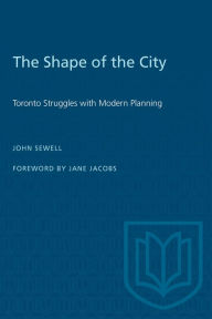 Title: The Shape of the City: Toronto Struggles with Modern Planning / Edition 2, Author: John Sewell