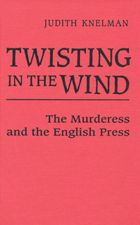 Title: Twisting in the Wind: The Murderess and the English Press, Author: Judith Knelman