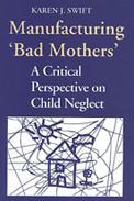 Title: Manufacturing 'Bad Mothers': A Critical Perspective on Child Neglect / Edition 2, Author: Karen Swift