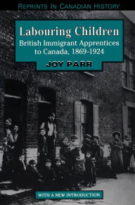 Title: Labouring Children: British Immigrant Apprentices to Canada, 1869-1924 / Edition 2, Author: Joy Parr