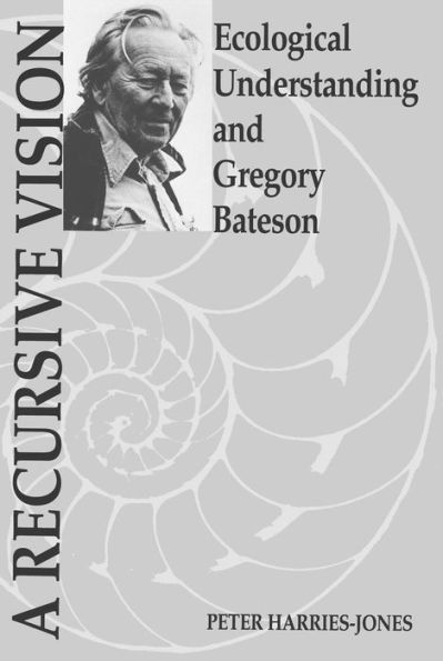 A Recursive Vision: Ecological Understanding and Gregory Bateson / Edition 2