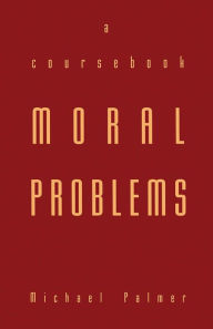 Title: Moral Problems: A Coursebook / Edition 1, Author: Michael Palmer