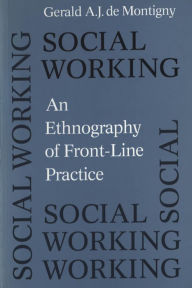 Title: Social Working: An Ethnography of Front-line Practice / Edition 2, Author: Gerald A.J. de Montigny
