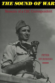 Title: The Sound of War: Memoirs of a CBC Correspondent, Author: Peter Stursberg