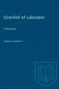 Title: Grenfell of Labrador: A Biography, Author: Ronald Rompkey