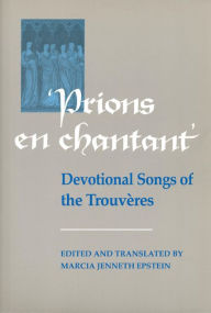 Title: Prions en Chantant: Devotional Songs of the Trouv?res, Author: Marcia J. Epstein