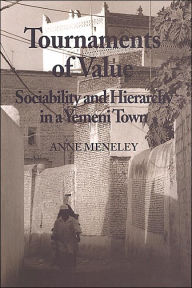 Title: Tournaments of Value: Sociability and Hierarchy in a Yemeni Town / Edition 1, Author: Anne Meneley