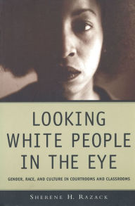 Title: Looking White People in the Eye: Gender,Race,and Culture in Courtrooms and Classrooms / Edition 1, Author: Sherene Razack