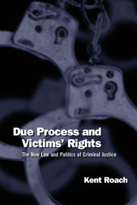 Title: Due Process and Victims' Rights: The New Law and Politics of Criminal Justice / Edition 1, Author: Kent Roach