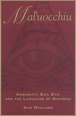 Title: Mal'uocchiu: Ambiguity, Evil Eye, and the Language of Distress / Edition 1, Author: Sam Migliore