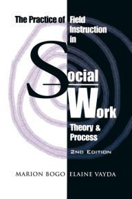 Title: The Practice of Field Instruction in Social Work: Theory and Process, Author: Marion Bogo