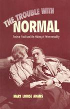 The Trouble with Normal: Postwar Youth and the Making of Heterosexuality / Edition 1