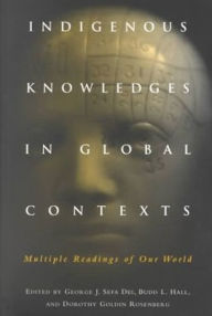 Title: Indigenous Knowledges in Global Contexts: Multiple Readings of Our Worlds / Edition 1, Author: George J. Sefa Dei