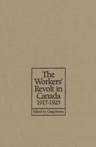 Title: The Workers' Revolt in Canada, 1917-1925, Author: Craig Heron