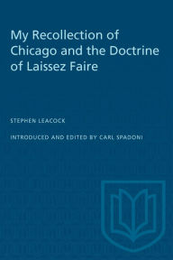 Title: My Recollection of Chicago and the Doctrine of Laissez Faire, Author: Stephen Leacock