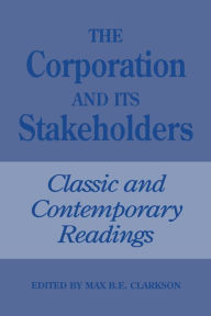 Title: The Corporation and Its Stakeholders: Classic and Contemporary Readings, Author: Max B.E. Clarkson