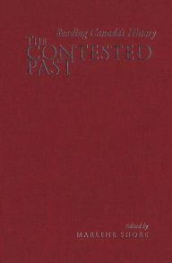 Title: The Contested Past: Reading Canada's History - Selections from the Canadian Historical Review, Author: Marlene  Shore