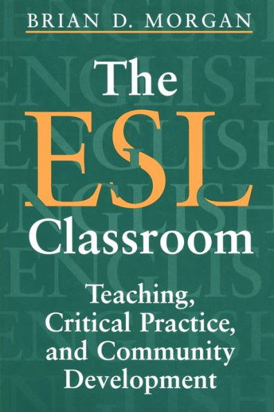 The ESL Classroom: Teaching, Critical Practice, and Community Development