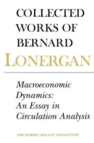 Title: Macroeconomic Dynamics: An Essay in Circulation Analysis, Author: Bernard Lonergan