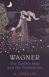 Title: Wagner: The Terrible Man and His Truthful Art, Author: M. Owen Lee