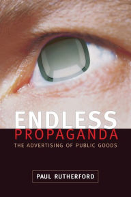 Title: Endless Propaganda: The Advertising of Public Goods / Edition 1, Author: Paul Rutherford