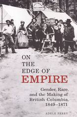 Title: On the Edge of Empire: Gender,Race,and the Making of British Columbia,1849-1871 / Edition 1, Author: Adele Perry