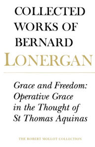 Title: Grace and Freedom: Operative Grace in the Thought of St.Thomas Aquinas, Author: Bernard Lonergan