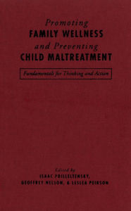 Title: Promoting Family Wellness and Preventing Child Maltreatment: Fundamentals for Thinking and Action / Edition 1, Author: Geoffrey Nelson