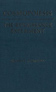 Title: Cosmopoiesis: The Renaissance Experiment / Edition 1, Author: Giuseppe Mazzotta