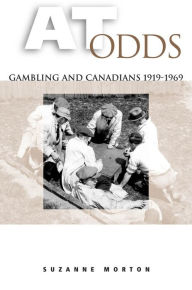 Title: At Odds: Gambling and Canadians, 1919-1969, Author: Suzanne Morton