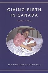 Title: Giving Birth in Canada, 1900-1950, Author: Wendy Mitchinson