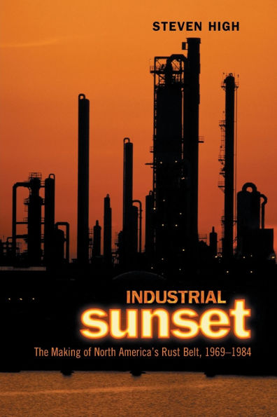 Industrial Sunset: The Making of North America's Rust Belt,1969-1984 / Edition 1