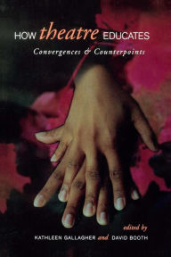 Title: How Theatre Educates: Convergences and Counterpoints with Artists, Scholars, and Advocates / Edition 1, Author: Kathleen Gallagher