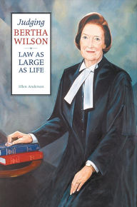 Title: Judging Bertha Wilson: Law as Large as Life, Author: Ellen Anderson
