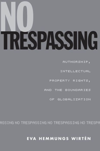 No Trespassing: Authorship, Intellectual Property Rights, and the Boundaries of Globalization