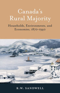 Title: Canada's Rural Majority: Households, Environments, and Economies, 1870-1940, Author: R. W. Sandwell