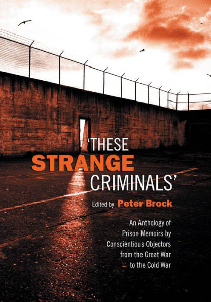 These Strange Criminals: An Anthology of Prison Memoirs by Conscientious Objectors from the Great War to the Cold War / Edition 2