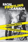 Racial Profiling in Canada: Challenging the Myth of a 'Few Bad Apples' / Edition 1