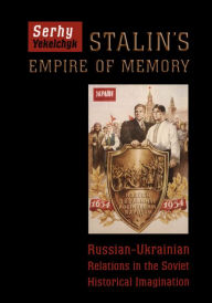 Title: Stalin's Empire of Memory: Russian-Ukrainian Relations in the Soviet Historical Imagination / Edition 2, Author: Serhy Yekelchyk