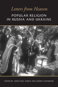 Title: Letters from Heaven: Popular Religion in Russia and Ukraine, Author: John-Paul Himka