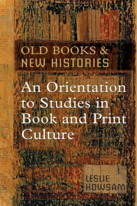 Title: Old Books and New Histories: An Orientation to Studies in Book and Print Culture, Author: Leslie Howsam