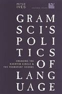 Title: Gramsci's Politics of Language: Engaging the Bakhtin Circle and the Frankfurt School, Author: Peter Ives