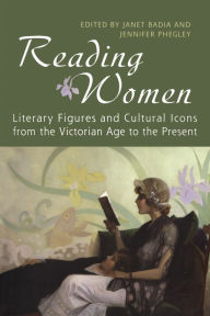 Title: Reading Women: Literary Figures and Cultural Icons from the Victorian Age to the Present, Author: Janet Badia