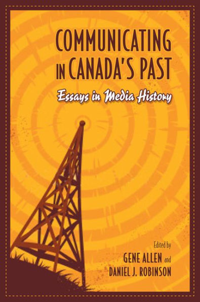 Communicating in Canada's Past: Essays in Media History / Edition 1