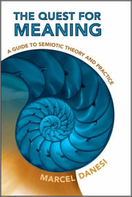 Title: The Quest for Meaning: A Guide to Semiotic Theory and Practice / Edition 1, Author: Marcel Danesi