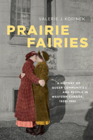 Title: Prairie Fairies: A History of Queer Communities and People in Western Canada, 1930-1985, Author: Valerie Korinek