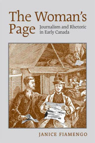 Title: The Woman's Page: Journalism and Rhetoric in Early Canada, Author: Janice  Fiamengo