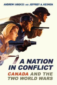 Title: A Nation in Conflict: Canada and the Two World Wars, Author: Andrew Iarocci
