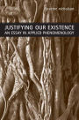 Justifying Our Existence: An Essay in Applied Phenomenology