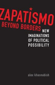 Title: Zapatismo Beyond Borders: New Imaginations of Political Possibility, Author: Alex Khasnabish